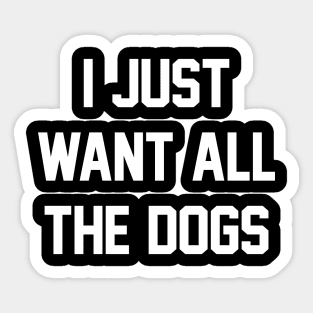 I Just Want All The Dogs Dog Lover Black Sticker